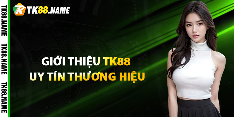 Giới Thiệu Tk88 Uy Tín Thương Hiệu