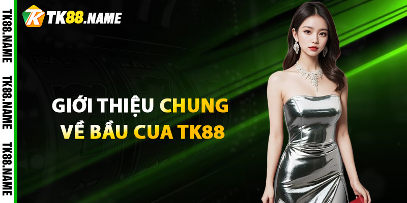 Giới thiệu chung về Bầu Cua TK88