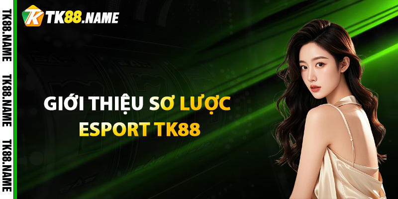 Giới thiệu sơ lược về Esport TK88