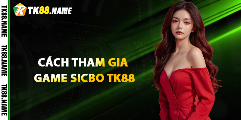 Hướng dẫn cách tham gia game Sicbo TK88