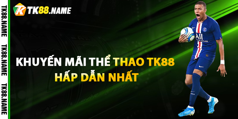Khuyến mãi thể thao TK88 hấp dẫn nhất