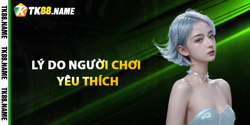 Lý do người chơi yêu thích tham gia Bầu Cua TK88